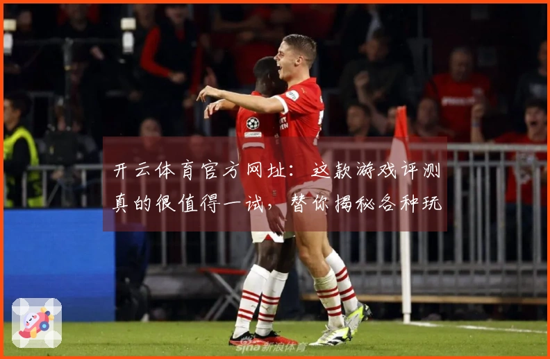 开云体育官方网址:这款游戏评测真的很值得一试,替你揭秘各种玩法的独特魅力!